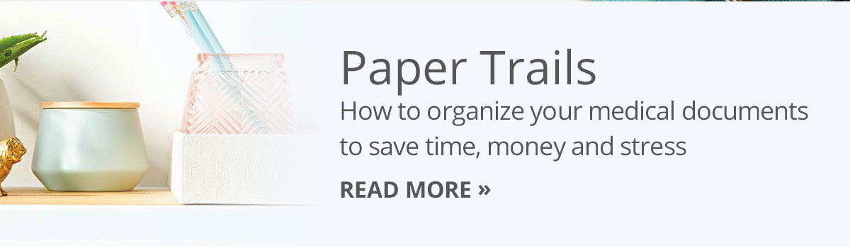 How to organize your medical documents to save time, money and stress